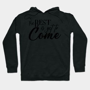 The best is yet to come. Hoodie